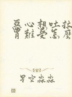 恶心想吐拉肚子胃难受怎么回事