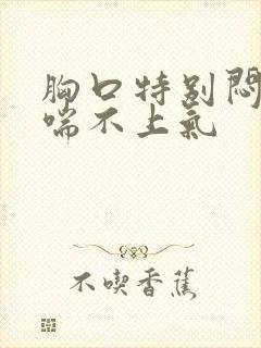 胸口特别闷感觉喘不上气