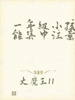 一年级小孩怎么能集中注意力听课