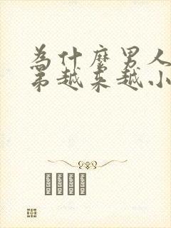 为什么男人的弟弟越来越小