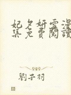 妃夕妍雪漫画全集免费阅读网