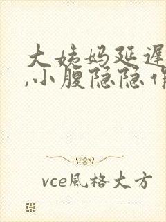 大姨妈延迟5天,小腹隐隐作痛