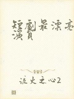 短剧最漂亮的女演员