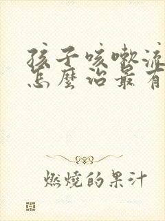 孩子咳嗽流鼻涕怎么治最有效