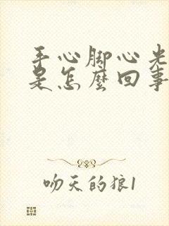 手心脚心光出汗是怎么回事