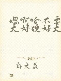 嗯啊哈不要啊好大好硬好大好爽啊操哭了嗯啊