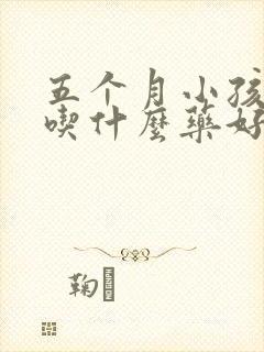 五个月小孩咳嗽吃什么药好得快