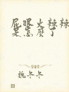 屁眼火辣辣的疼是怎么了