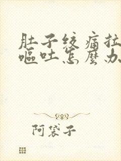 肚子绞痛拉肚子呕吐怎么办