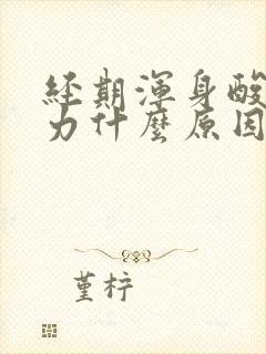 经期浑身酸痛无力什么原因