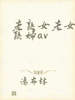 老熟女老女人老熟妇av