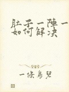 肚子一阵一阵痛如何解决