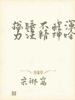 总睡不醒浑身乏力没精神啥原因封面