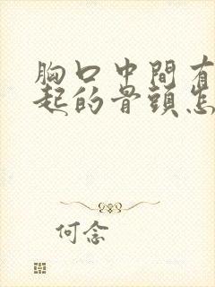 胸口中间有个凸起的骨头怎么回事