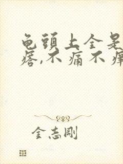 龟头上全是小疙瘩,不痛不痒