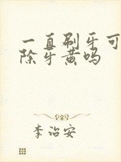 一直刷牙可以去除牙黄吗