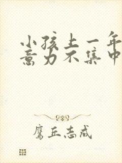 小孩上一年级注意力不集中有什么方法