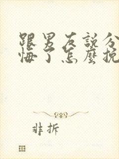 跟男友说分手后悔了怎么挽回