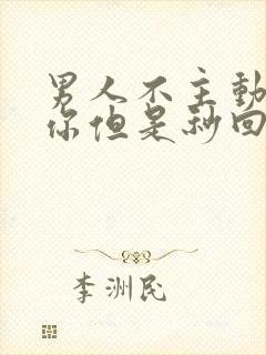 男人不主动联系你但是秒回信息