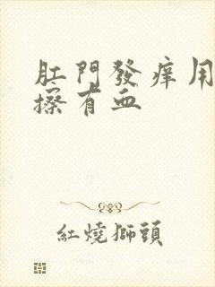 肛门发痒用纸一擦有血