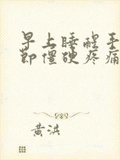 早上睡醒手指关节僵硬疼痛