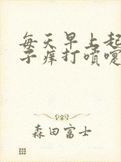 每天早上起来鼻子痒打喷嚏流鼻涕是怎么回事