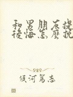 和男朋友提分手后悔怎么挽回