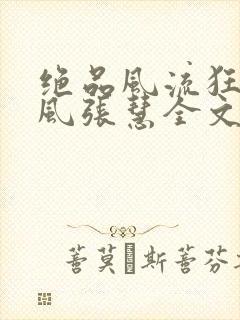 绝品风流狂医林风张慧全文免费阅读小说