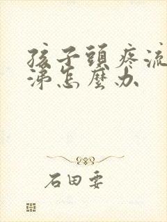 孩子头疼流黄鼻涕怎么办