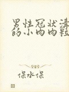 男性冠状沟长了的小肉肉粒