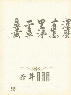 鼻子里有浓稠的黄鼻涕怎么办