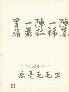 胃一阵一阵的绞痛并拉稀怎么办