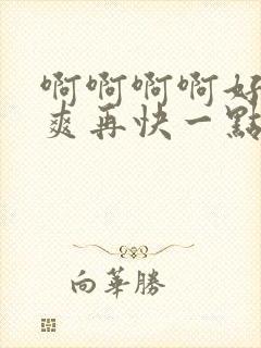 啊啊啊啊好大好爽再快一点插哥哥好爽