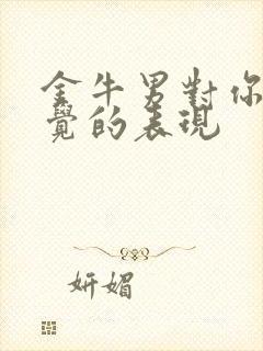 金牛男对你没感觉的表现