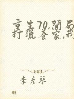 重生70,开局打猎养家,我把妻女宠上天