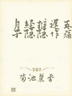 月经推迟五天肚子隐隐作痛正常吗