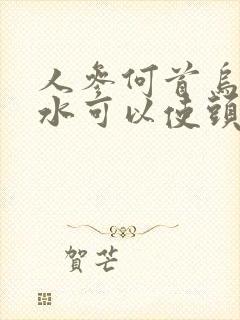 人参何首乌洗发水可以使头发黑吗