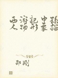 西游记中孙悟空人物形象描写