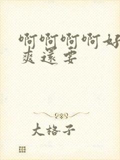 啊啊啊啊好大好爽还要