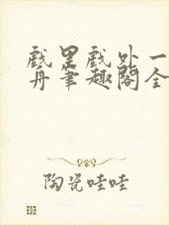 戏里戏外一叶孤舟笔趣阁全文