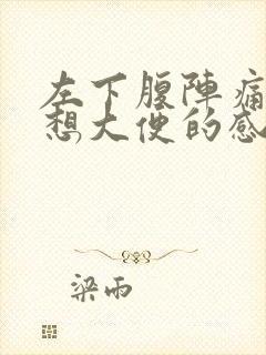 左下腹阵痛伴有想大便的感觉