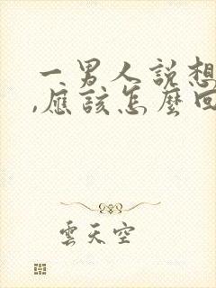 一男人说想你了,应该怎么回复