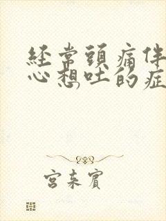 经常头痛伴有恶心想吐的症状原因