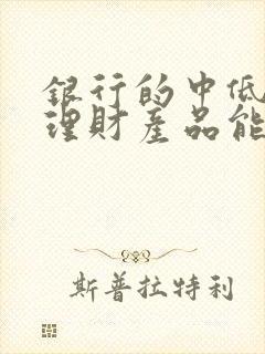 银行的中低风险理财产品能买吗