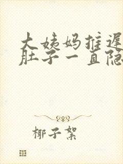 大姨妈推迟几天肚子一直隐隐作痛