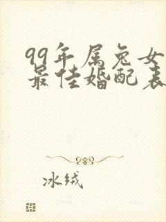 99年属兔女的最佳婚配表