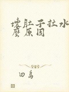 坏肚子拉水是什么原因