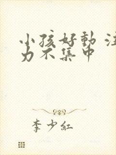 小孩好动 注意力不集中