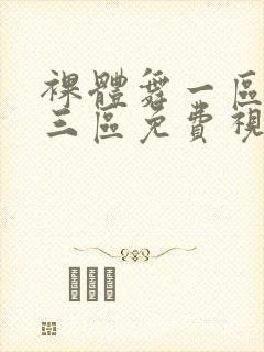 裸体舞一区二区三区免费视频