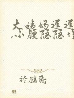 大姨妈迟迟不来,小腹隐隐作痛怎么办